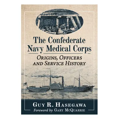 "The Confederate Navy Medical Corps: Organization, Personnel and Actions" - "" ("Hasegawa Guy R.