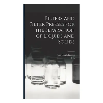 "Filters and Filter Presses for the Separation of Liquids and Solids" - "" ("Eastick John Joseph