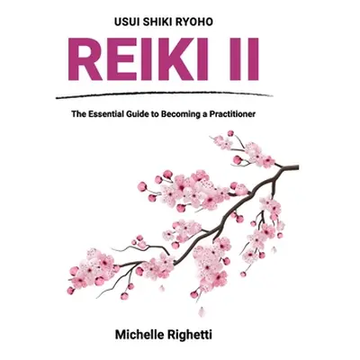 "Reiki II: The Essential Guide to Becoming a Practitioner" - "" ("Righetti Michelle")