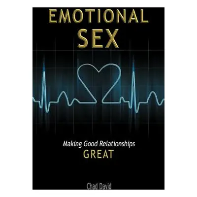 "Emotional Sex: Making Good Relationships Great" - "" ("David Chad")