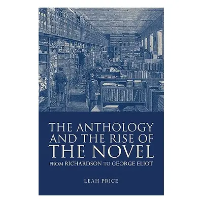 "The Anthology and the Rise of the Novel: From Richardson to George Eliot" - "" ("Price Leah")