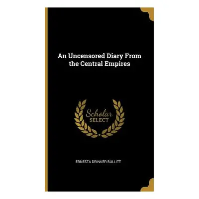 "An Uncensored Diary From the Central Empires" - "" ("Bullitt Ernesta Drinker")