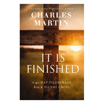 "It Is Finished: A 40-Day Pilgrimage Back to the Cross" - "" ("Martin Charles")