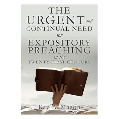 "THE URGENT and CONTINUAL NEED for EXPOSITORY PREACHING in the TWENTY-FIRST CENTURY" - "" ("Maso