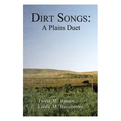 "Dirt Songs: A Plains Duet" - "" ("Hansen Twyla M.")