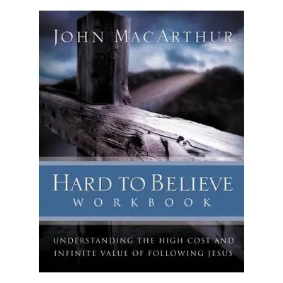 "Hard to Believe Workbook: Understanding the High Cost and Infinite Value of Following Jesue" - 