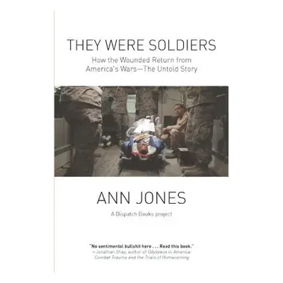 "They Were Soldiers: How the Wounded Return from America's Wars: The Untold Story" - "" ("Jones 