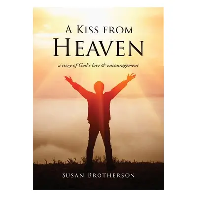 "A Kiss from Heaven: a story of God's love & encouragement" - "" ("Brotherson Susan")