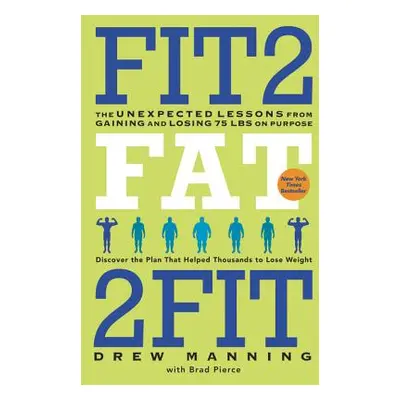 "Fit2fat2fit: The Unexpected Lessons from Gaining and Losing 75 Lbs on Purpose" - "" ("Manning D