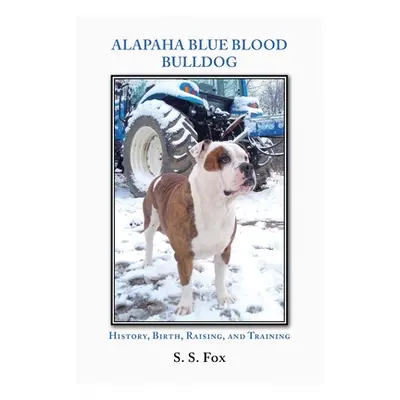 "Alapaha Blue Blood Bulldog: History, Birth, Raising, and Training" - "" ("Fox S. S.")