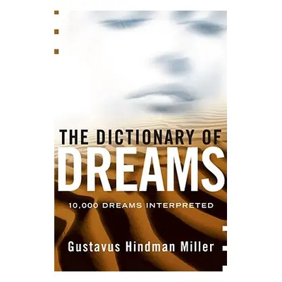 "The Dictionary of Dreams: Dictionary of Dreams" - "" ("Miller Gustavus Hindman")