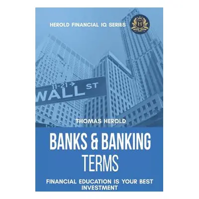 "Banks & Banking Terms - Financial Education Is Your Best Investment" - "" ("Herold Thomas")