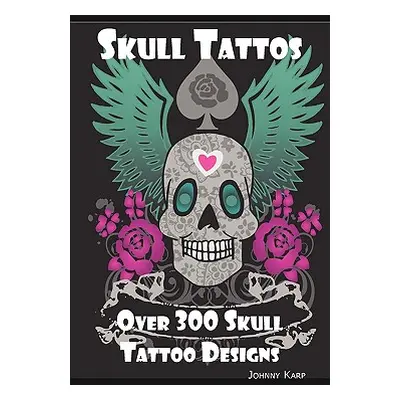 "Skull Tattoos: Skull Tattoo Designs, Ideas and Pictures Including Tribal, Butterfly, Flaming, D