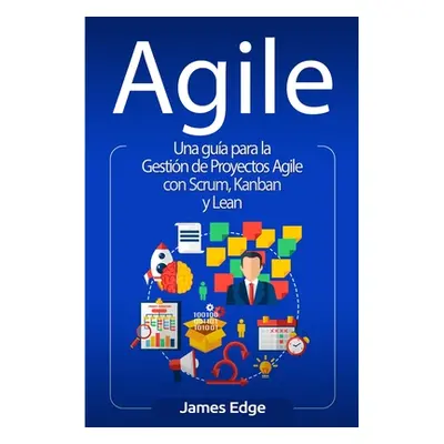 "Agile: Una gua para la Gestin de Proyectos Agile con Scrum, Kanban y Lean" - "" ("Edge James")