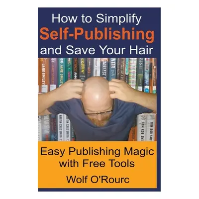 "How to Simplify Self-Publishing and Save Your Hair" - "" ("O'Rourc Wolf")