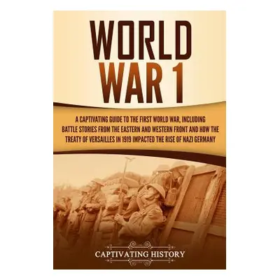 "World War 1: A Captivating Guide to the First World War, Including Battle Stories from the East