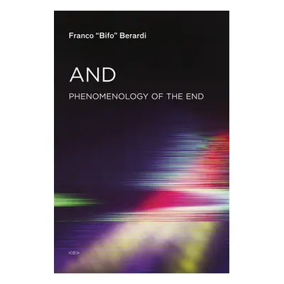 "And" - "Phenomenology of the End" ("Berardi Franco "Bifo"")