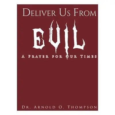 "Deliver Us From Evil: A Prayer For Our Times" - "" ("Thompson Arnold O.")