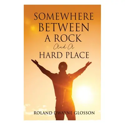 "Somewhere Between A Rock And A Hard Place" - "" ("Glosson Roland Dwayne")