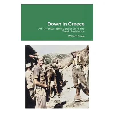 "Down in Greece: An American Bombardier Joins the Greek Resistance" - "" ("Drake William")