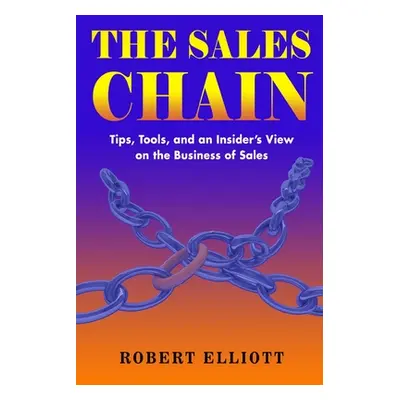 "The Sales Chain: Tips, Tools, and an insider's view on the business of sales" - "" ("Elliott Ro