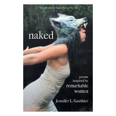 "naked: poems inspired by remarkable women" - "" ("Gauthier Jennifer L.")