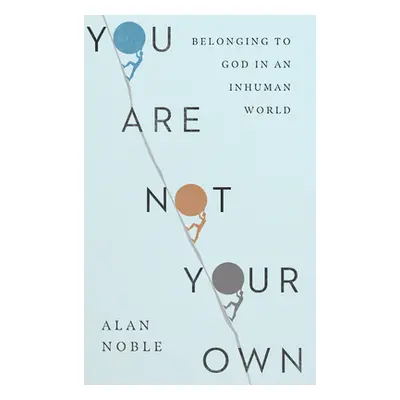 "You Are Not Your Own: Belonging to God in an Inhuman World" - "" ("Noble Alan")