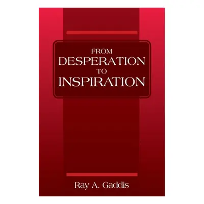 "From Desperation to Inspiration" - "" ("Gaddis Ray A.")