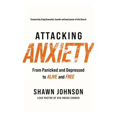 "Attacking Anxiety: From Panicked and Depressed to Alive and Free" - "" ("Johnson Shawn")