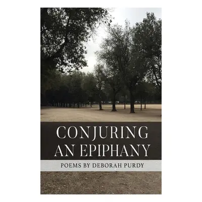 "Conjuring an Epiphany" - "" ("Purdy Deborah")