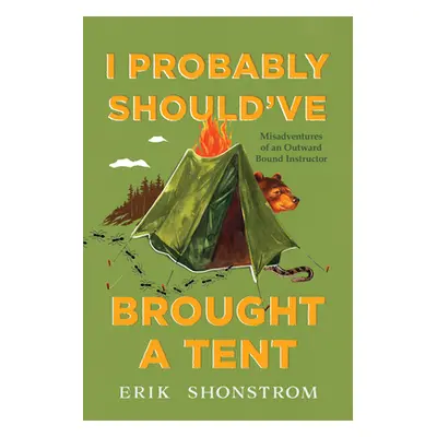 "I Probably Should've Brought a Tent: Misadventures of a Wilderness Instructor" - "" ("Shonstrom