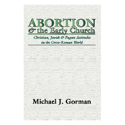 "Abortion and the Early Church" - "" ("Gorman Michael J.")