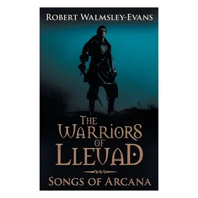 "The Warriors Of Lleuad Songs of Arcana" - "" ("Walmsley-Evans Robert M.")