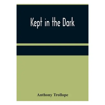 "Kept in the Dark" - "" ("Trollope Anthony")