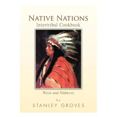 "Native Nations Intertribal Cookbook: West and Midwest" - "" ("Groves Stanley")