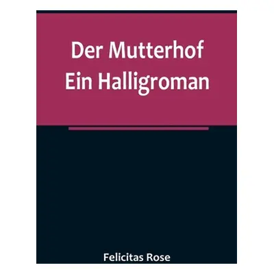 "Der Mutterhof: Ein Halligroman" - "" ("Rose Felicitas")