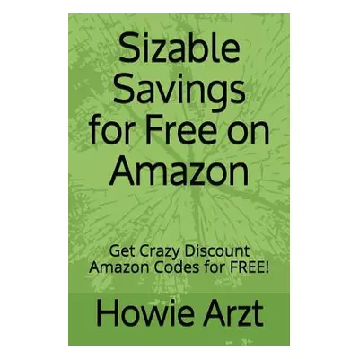 "Sizable Savings for Free on Amazon: Get Crazy Discount Amazon Codes for Free!" - "" ("Arzt Howi