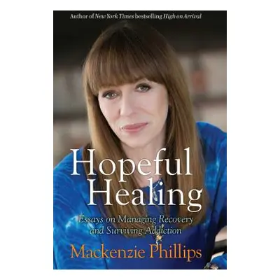 "Hopeful Healing: Essays on Managing Recovery and Surviving Addiction" - "" ("Phillips MacKenzie