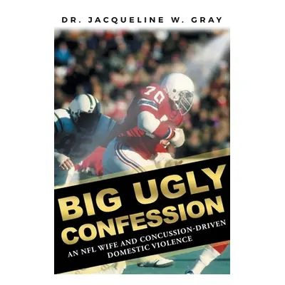 "Big Ugly Confession: An NFL Wife and Concussion-Driven Domestic Violence" - "" ("Gray Jacquelin