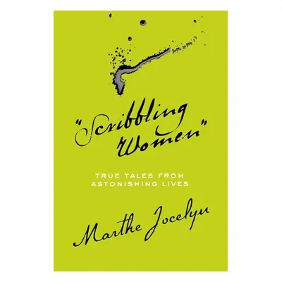 "Scribbling Women: True Tales from Astonishing Lives" - "" ("Jocelyn Marthe")