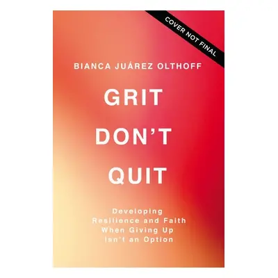 "Grit Don't Quit: Developing Resilience and Faith When Giving Up Isn't an Option" - "" ("Olthoff