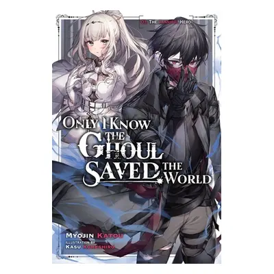 "Only I Know the Ghoul Saved the World, Vol. 1 (Light Novel)" - "" ("Katou Myojin")