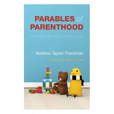 "Parables of Parenthood: Interpreting the Gospels with Family" - "" ("Taylor-Troutman Andrew")