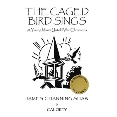 "The Caged Bird Sings: A Young Man's Untold War Chronicles" - "" ("Shaw James Channing")