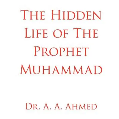 "The Hidden Life of The Prophet Muhammad" - "" ("Ahmed A. A.")