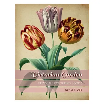 "Victorian Garden: Greyscale Colouring Book 5" - "" ("Zilli Xenia E.")