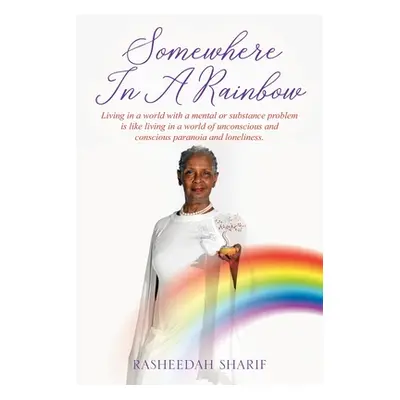 "Somewhere In A Rainbow: Living in a world with a mental or substance problem is like living in 