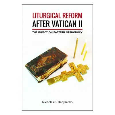 "Liturgical Reform After Vatican II: The Impact on Eastern Orthodoxy" - "" ("Denysenko Nicholas 