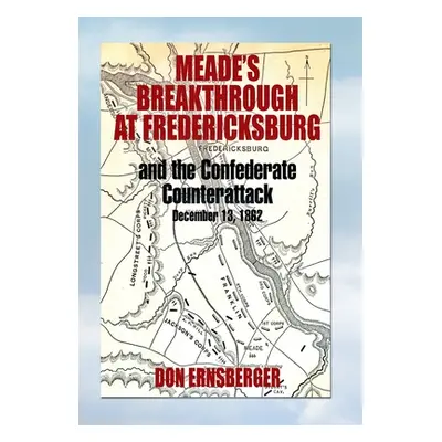 "Meade's Breakthrough at Fredericksburg" - "" ("Ernsberger Don")