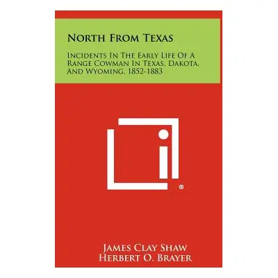 "North from Texas: Incidents in the Early Life of a Range Cowman in Texas, Dakota, and Wyoming, 